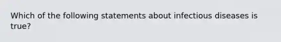 Which of the following statements about infectious diseases is true?