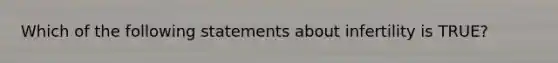 Which of the following statements about infertility is TRUE?