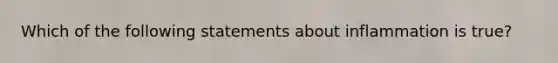 Which of the following statements about inflammation is true?