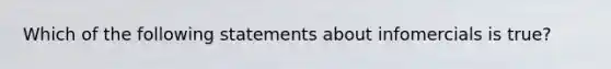 Which of the following statements about infomercials is true?