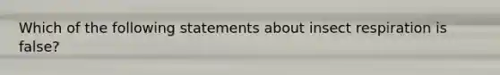 Which of the following statements about insect respiration is false?