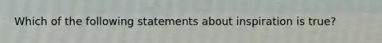 Which of the following statements about inspiration is true?