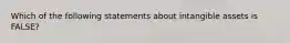 Which of the following statements about intangible assets is FALSE?