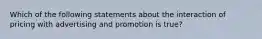 Which of the following statements about the interaction of pricing with advertising and promotion is true?