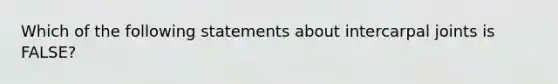 Which of the following statements about intercarpal joints is FALSE?