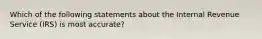 Which of the following statements about the Internal Revenue Service (IRS) is most accurate?