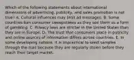 Which of the following statements about international dimensions of advertising, publicity, and sales promotion is not true? A. Cultural influences may limit ad messages. B. Some countries ban consumer sweepstakes as they see them as a form of gambling. C. Privacy laws are stricter in the United States than they are in Europe. D. The trust that consumers place in publicity and online sources of information differs across countries. E. In some developing nations, it is impractical to send samples through the mail because they are regularly stolen before they reach their target market.