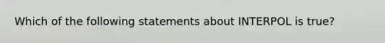 Which of the following statements about INTERPOL is true?