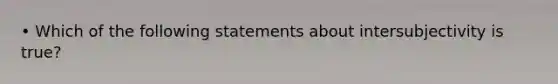 • Which of the following statements about intersubjectivity is true?