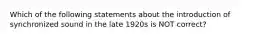 Which of the following statements about the introduction of synchronized sound in the late 1920s is NOT correct?