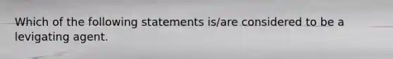 Which of the following statements is/are considered to be a levigating agent.