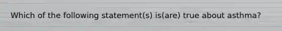 Which of the following statement(s) is(are) true about asthma?