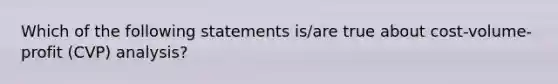 Which of the following statements is/are true about cost-volume-profit (CVP) analysis?