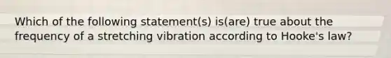 Which of the following statement(s) is(are) true about the frequency of a stretching vibration according to Hooke's law?