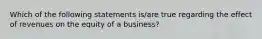 Which of the following statements is/are true regarding the effect of revenues on the equity of a business?