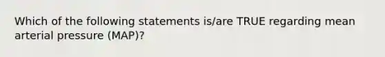 Which of the following statements is/are TRUE regarding mean arterial pressure (MAP)?