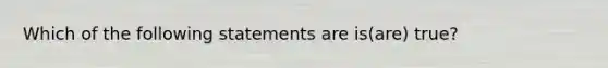 Which of the following statements are is(are) true?