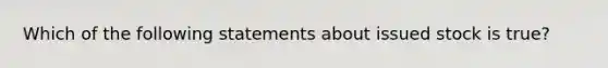 Which of the following statements about issued stock is true?