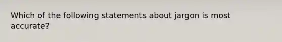 Which of the following statements about jargon is most accurate?