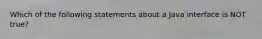 Which of the following statements about a Java interface is NOT true?