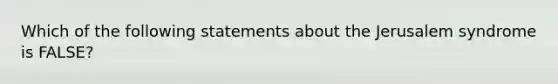 Which of the following statements about the Jerusalem syndrome is FALSE?