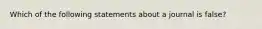 Which of the following statements about a journal is false?