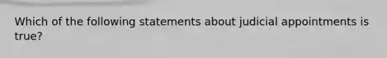 Which of the following statements about judicial appointments is true?