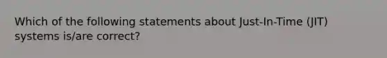 Which of the following statements about Just-In-Time (JIT) systems is/are correct?