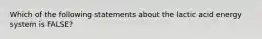 Which of the following statements about the lactic acid energy system is FALSE?