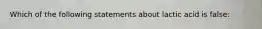 Which of the following statements about lactic acid is false: