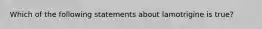 Which of the following statements about lamotrigine is true?