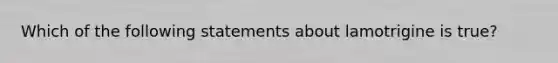 Which of the following statements about lamotrigine is true?