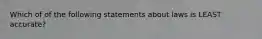 Which of of the following statements about laws is LEAST accurate?