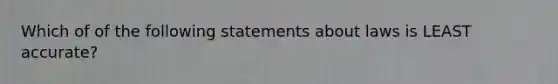 Which of of the following statements about laws is LEAST accurate?