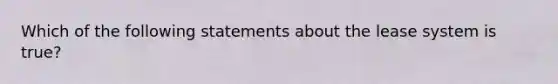 Which of the following statements about the lease system is true?