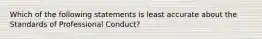 Which of the following statements is least accurate about the Standards of Professional Conduct?