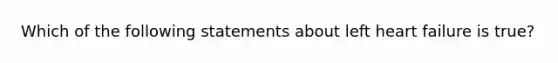 Which of the following statements about left heart failure is true?