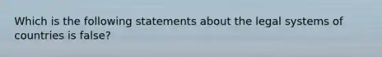 Which is the following statements about the legal systems of countries is false?