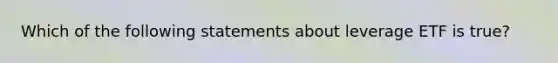 Which of the following statements about leverage ETF is true?