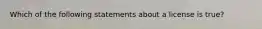 Which of the following statements about a license is true?