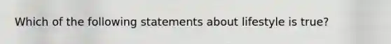 Which of the following statements about lifestyle is true?