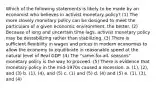 Which of the following statements is likely to be made by an economist who believes in activist monetary policy? (1) The more closely monetary policy can be designed to meet the particulars of a given economic environment, the better. (2) Because of long and uncertain time lags, activist monetary policy may be destabilizing rather than stabilizing. (3) There is sufficient flexibility in wages and prices in modern economies to allow the economy to equilibrate in reasonable speed at the natural level of Real GDP. (4) The "same-for-all- seasons" monetary policy is the way to proceed. (5) There is evidence that monetary policy in the mid-1970s caused a recession. a. (1), (2), and (3) b. (1), (4), and (5) c. (1) and (5) d. (4) and (5) e. (1), (3), and (4)