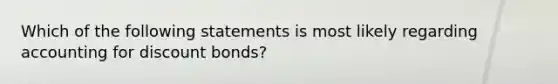 Which of the following statements is most likely regarding accounting for discount bonds?