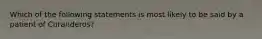 Which of the following statements is most likely to be said by a patient of Curanderos?