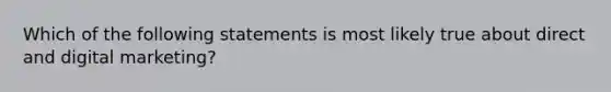 Which of the following statements is most likely true about direct and digital marketing?