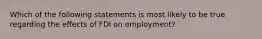 Which of the following statements is most likely to be true regarding the effects of FDI on employment?