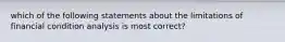 which of the following statements about the limitations of financial condition analysis is most correct?