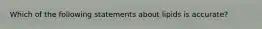 Which of the following statements about lipids is accurate?