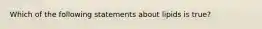 Which of the following statements about lipids is true?