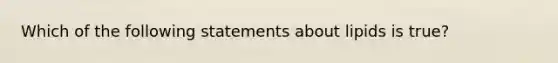 Which of the following statements about lipids is true?